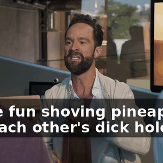 Have fun shoving pineapples up each other's dick holes!