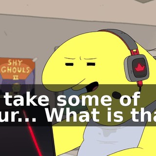 I'll take some of your... What is that?