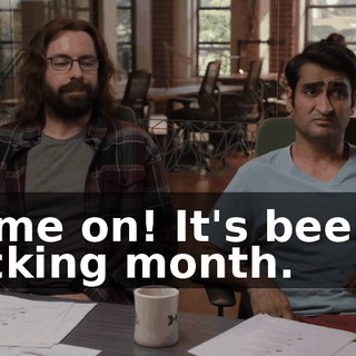 Come on! It's been a fucking month.