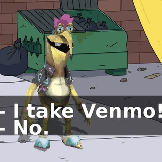 - I take Venmo! - No.