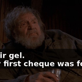 - Hair gel. - My first cheque was for $6.