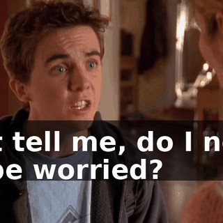 Just tell me, do I need to be worried?