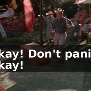Okay! Don't panic! Okay!