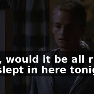 Hey, would it be all right if I slept in here tonight?