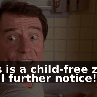 This is a child-free zone until further notice!