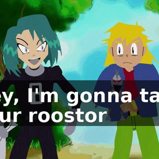 Hey, I'm gonna take your roostor