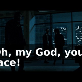 Oh, my God, your face!