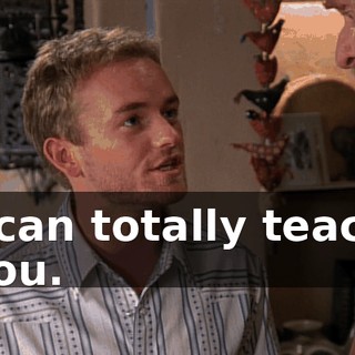 I can totally teach you.
