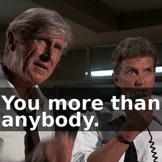 You more than anybody.