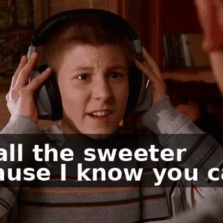 It's all the sweeter because I know you can't.