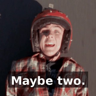 Maybe two.