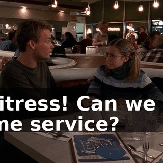 Waitress! Can we get some service?