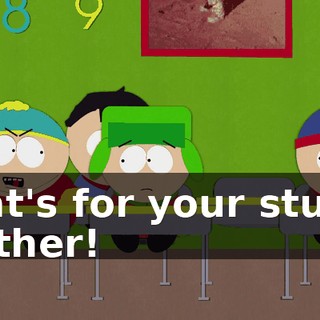 That's for your stupid mother!