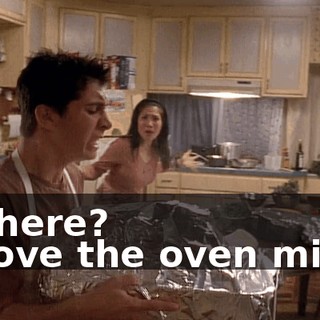 - Where? - Move the oven mitts!