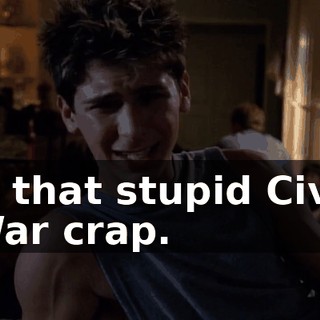 is that stupid Civil War crap.