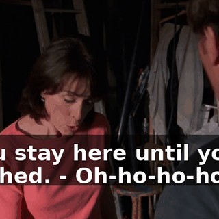 - You stay here until you're finished. - Oh-ho-ho-ho!