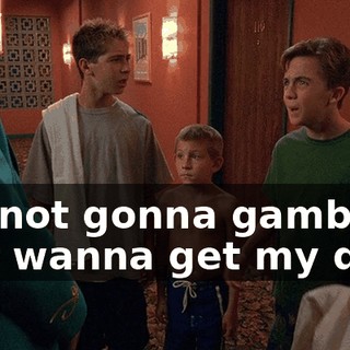 I'm not gonna gamble. I just wanna get my dad.
