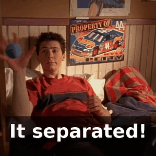 It separated!
