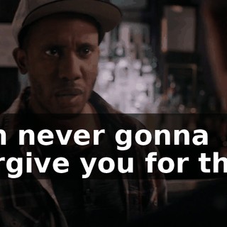 I'm never gonna forgive you for this.
