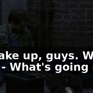 - Wake up, guys. Wake up. - What's going on?