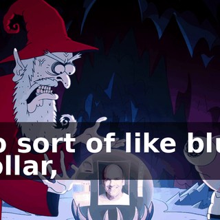 So sort of like blue collar,