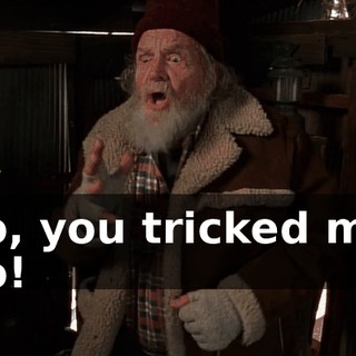 No, you tricked me. No!