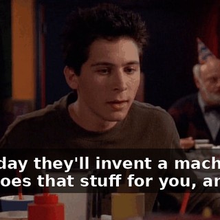 Someday they'll invent a machine that does that stuff for you, anyway.