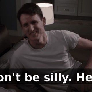 Don't be silly. Hey!