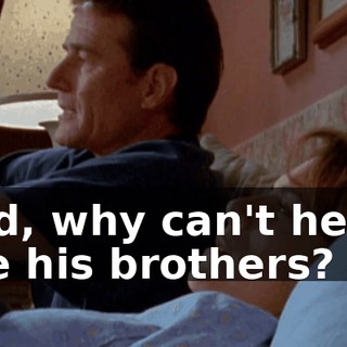 God, why can't he be like his brothers?