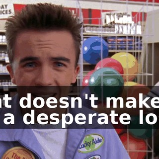 That doesn't make me a desperate loser.