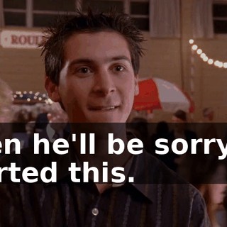 Then he'll be sorry he started this.