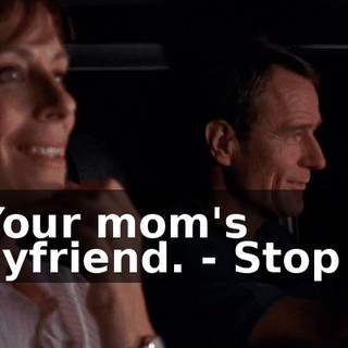 - Your mom's boyfriend. - Stop it.
