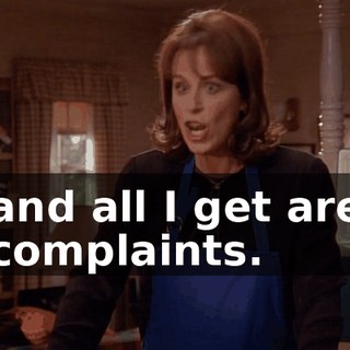 and all I get are complaints.