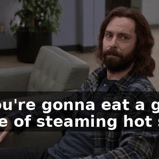 If you're gonna eat a giant plate of steaming hot shit,