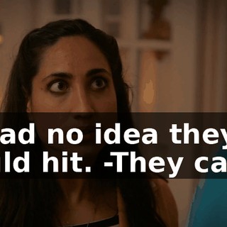 -I had no idea they could hit. -They can't.