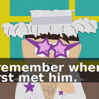 I remember when I first met him.