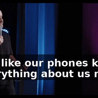 just like our phones know everything about us now.
