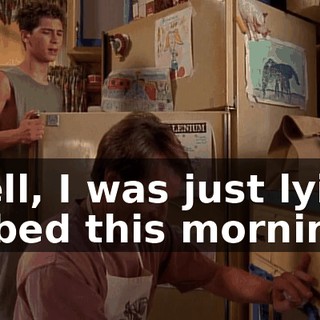 Well, I was just lying in bed this morning