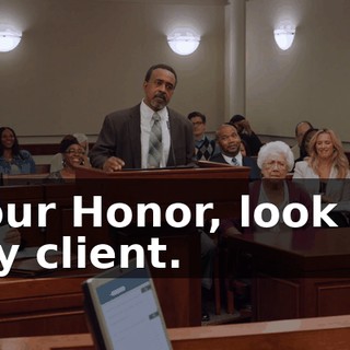 Your Honor, look at my client.