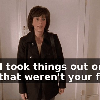 and I took things out on you that weren't your fault.