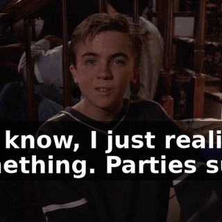 You know, I just realized something. Parties suck.
