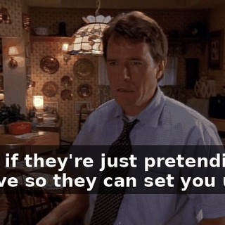 What if they're just pretending to behave so they can set you up?