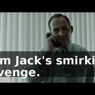 I am Jack's smirking revenge.