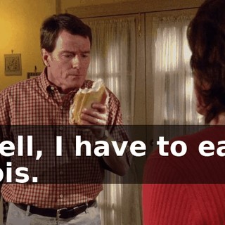 Well, I have to eat, Lois.