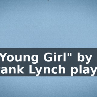 ["Young Girl" by Frank Lynch plays]