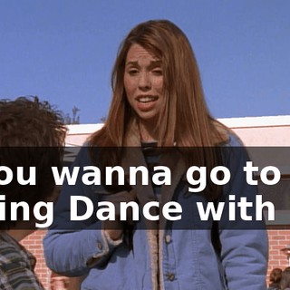 if you wanna go to the Spring Dance with me.