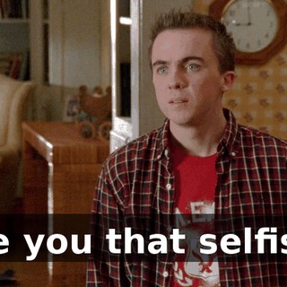 Are you that selfish?