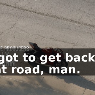 - I got to get back on that road, man.