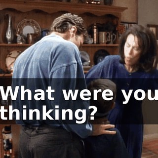 What were you thinking?