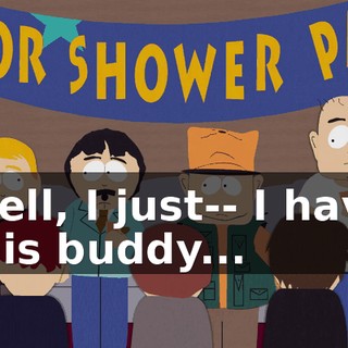 Well, I just-- I have this buddy...